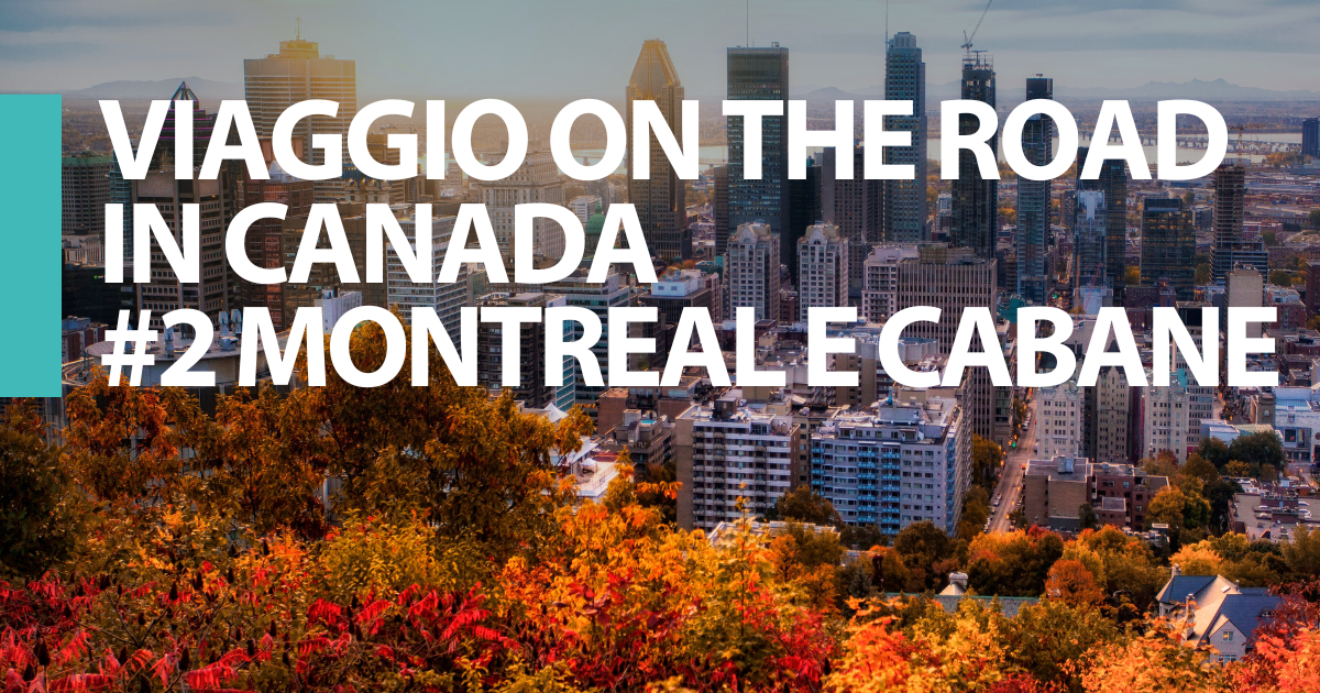 #2 MONTREAL E CABANE À SUCRE – VIAGGIO ON THE ROAD IN CANADA