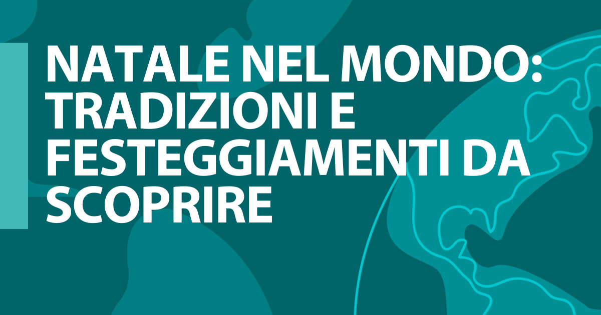 Natale nel Mondo: tradizioni e festeggiamenti da scoprire