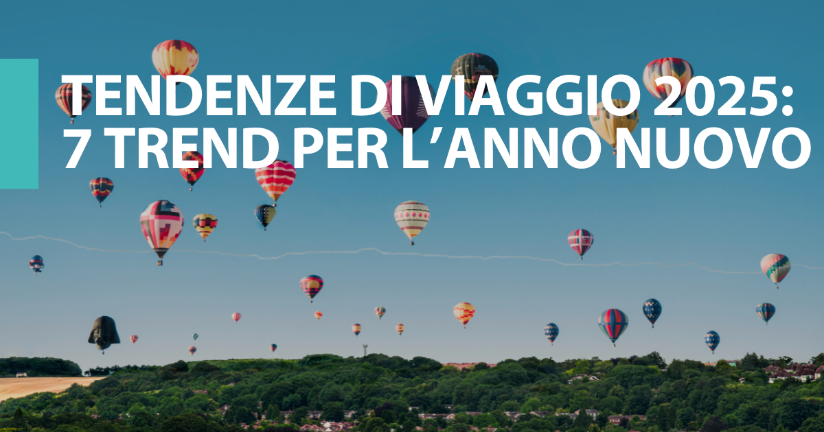 Tendenze di viaggio 2025: 7 trend per il nuovo anno